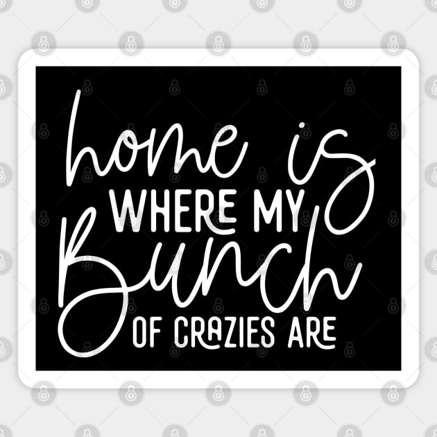 Home Is Where My Bunch Of Crazies Are Magnet by Astramaze